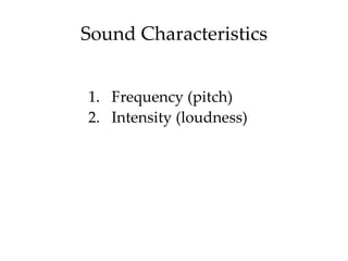 Sound Characteristics


1. Frequency (pitch)
2. Intensity (loudness)
 