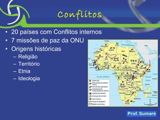 Conflitos 20 países com Conflitos internos 7 missões de paz da ONU Origens históricas Religião Território Etnia Ideologia 