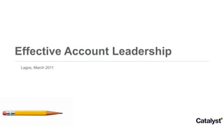 Effective Account Leadership
 Lagos, March 2011
 
