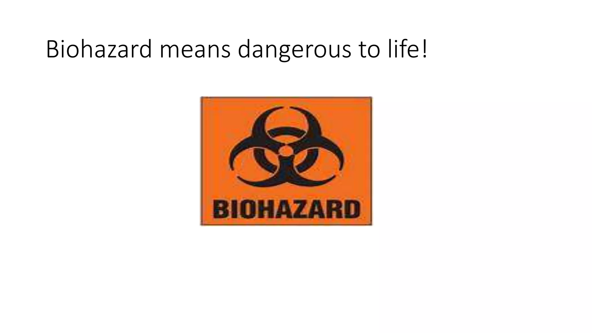 Biohazard means dangerous to life!
 