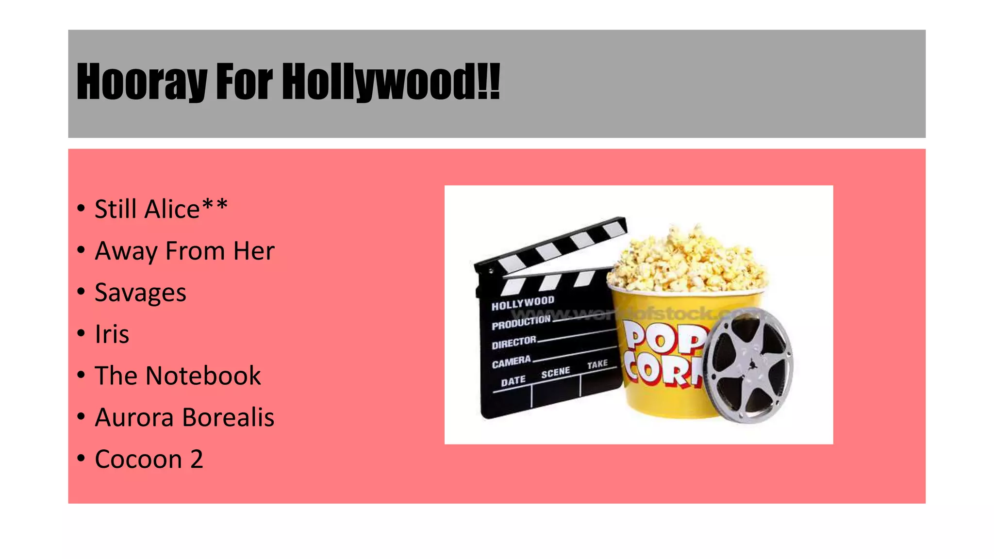 Hooray For Hollywood!!
• Still Alice**
• Away From Her
• Savages
• Iris
• The Notebook
• Aurora Borealis
• Cocoon 2
 