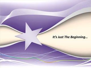It’s Just The Beginning…
 