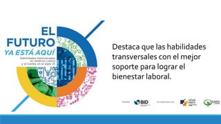 Destaca que las habilidades
transversales con el mejor
soporte para lograr el
bienestar laboral.
 