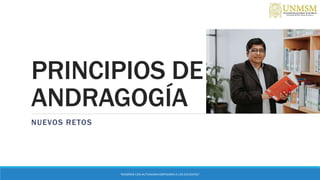 PRINCIPIOS DE
ANDRAGOGÍA
NUEVOS RETOS
“ENSEÑAR CON AUTONOMIA EMPODERA A LOS DOCENTES”
 