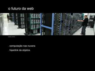 o futuro da webData center. computação nas nuvens. hiperlink de objetos