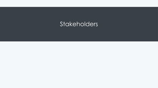 Stakeholders
 