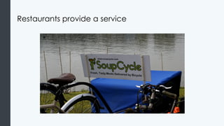 Restaurants provide a service
 