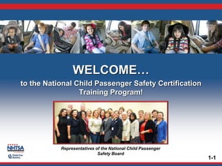 WELCOME…
to the National Child Passenger Safety Certification
Training Program!
1-1
Representatives of the National Child Passenger
Safety Board
 