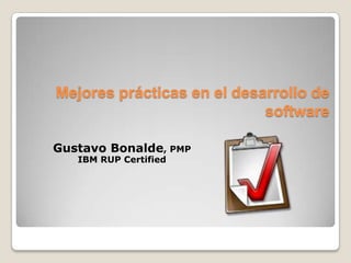 Mejoresprácticas en el desarrollo de software Gustavo Bonalde, PMP IBM RUP Certified 