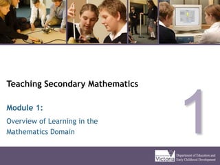 Teaching Secondary Mathematics
Overview of Learning in the
Mathematics Domain
Module 1:
1
 
