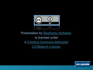 Presentation by Stephanie Verbeken
          is licensed under
  a Creative Commons Attribution
       2.0 Belgium License.
 