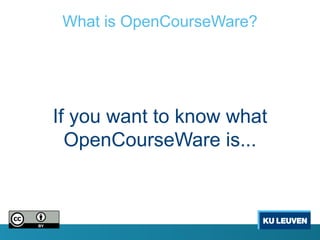 What is OpenCourseWare?




If you want to know what
  OpenCourseWare is...
 