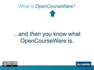 What is OpenCourseWare?




...and then you know what
    OpenCourseWare is.
 