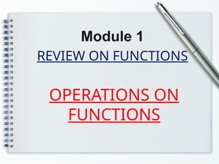 REVIEW ON FUNCTIONS
Module 1
OPERATIONS ON
FUNCTIONS
 