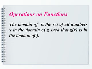 Operations on Functions
The domain of is the set of all numbers
x in the domain of g such that g(x) is in
the domain of f.
 
