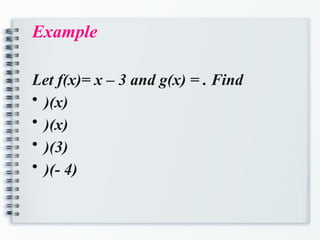 Example
Let f(x)= x – 3 and g(x) = . Find
• )(x)
• )(x)
• )(3)
• )(- 4)
 