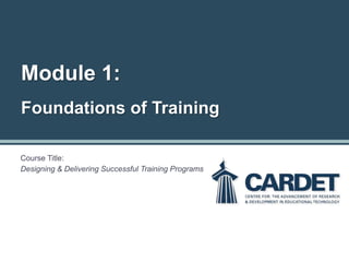 Module 1:
Foundations of Training
Course Title:
Designing & Delivering Successful Training Programs
 