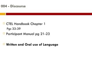 004 - Discourse CTEL Handbook Chapter 1 Pgs 33-39  Participant Manual pg 21-23 Written and Oral use of Language 