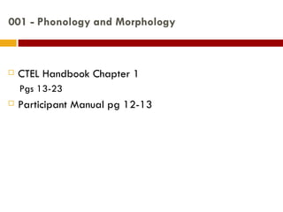 001 - Phonology and Morphology CTEL Handbook Chapter 1 Pgs 13-23 Participant Manual pg 12-13 