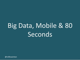 Big Amateur’sMobile & 80
   An Data, View on Big Data

          Seconds

@rolfeswinton
 