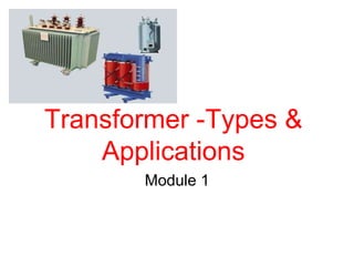Transformer -Types &
Applications
Module 1
 