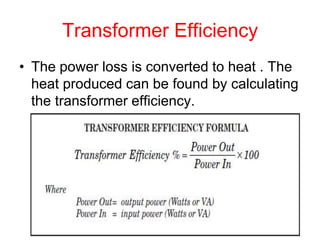 Transformer Efficiency
• The power loss is converted to heat . The
heat produced can be found by calculating
the transformer efficiency.
 