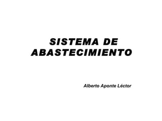 SISTEMA DE ABASTECIMIENTO  Alberto Aponte Léctor 