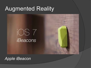 Augmented Reality

Apple iBeacon

 