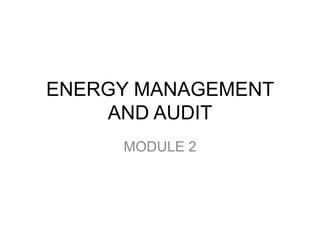 ENERGY MANAGEMENT
AND AUDIT
MODULE 2
 