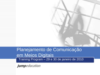 Planejamento de Comunicação  em Meios Digitais Training Program – 29 e 30 de janeiro de 2010  