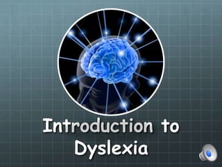 Introduction to
Dyslexia
 