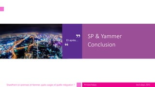 tech.days 2015#mstechdaysSharePoint on-premises et Yammer, quels usages et quelle intégration ?
SP & Yammer
Conclusion
Et après…
 