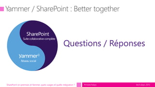 tech.days 2015#mstechdaysSharePoint on-premises et Yammer, quels usages et quelle intégration ?
Questions / Réponses
 