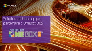 Solution technologique
partenaire : OneBox 365
 