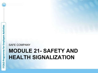 MODULE 21- SAFETY AND
HEALTH SIGNALIZATION
SAFE COMPANY
 