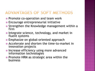  Promote co-operation and team work
 Encourage entrepreneurial initiative
 Strengthen the Knowledge management within a
firm
 Integrate science, technology, and market in
fluent systems
 Emphasize on global-oriented approach
 Accelerate and shorten the time-to-market in
innovation projects
 Increase efficiency using more advanced
information technologies
 Promote HRM as strategic area within the
business
 