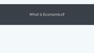 What is Economics?
 