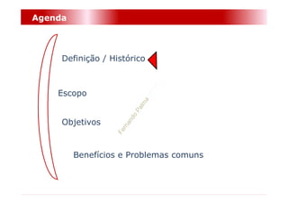 Agenda



     Definição / Histórico



    Escopo


     Objetivos


         Benefícios e Problemas comuns
 