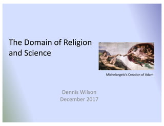 The	Domain	of	Religion	
and	Science	
Dennis	Wilson
December	2017
Michelangelo’s	Creation	of	Adam
 