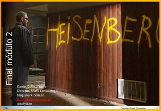 36 Copyright Snark Consulting
Finalmódulo2
Daniel Collico Savio
Director, Snark Consulting
blog.snark.com.ar
dcollico@snark.com.ar
@kolyiken
 