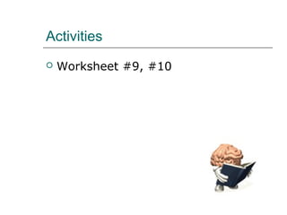 Activities
   Worksheet #9, #10
 