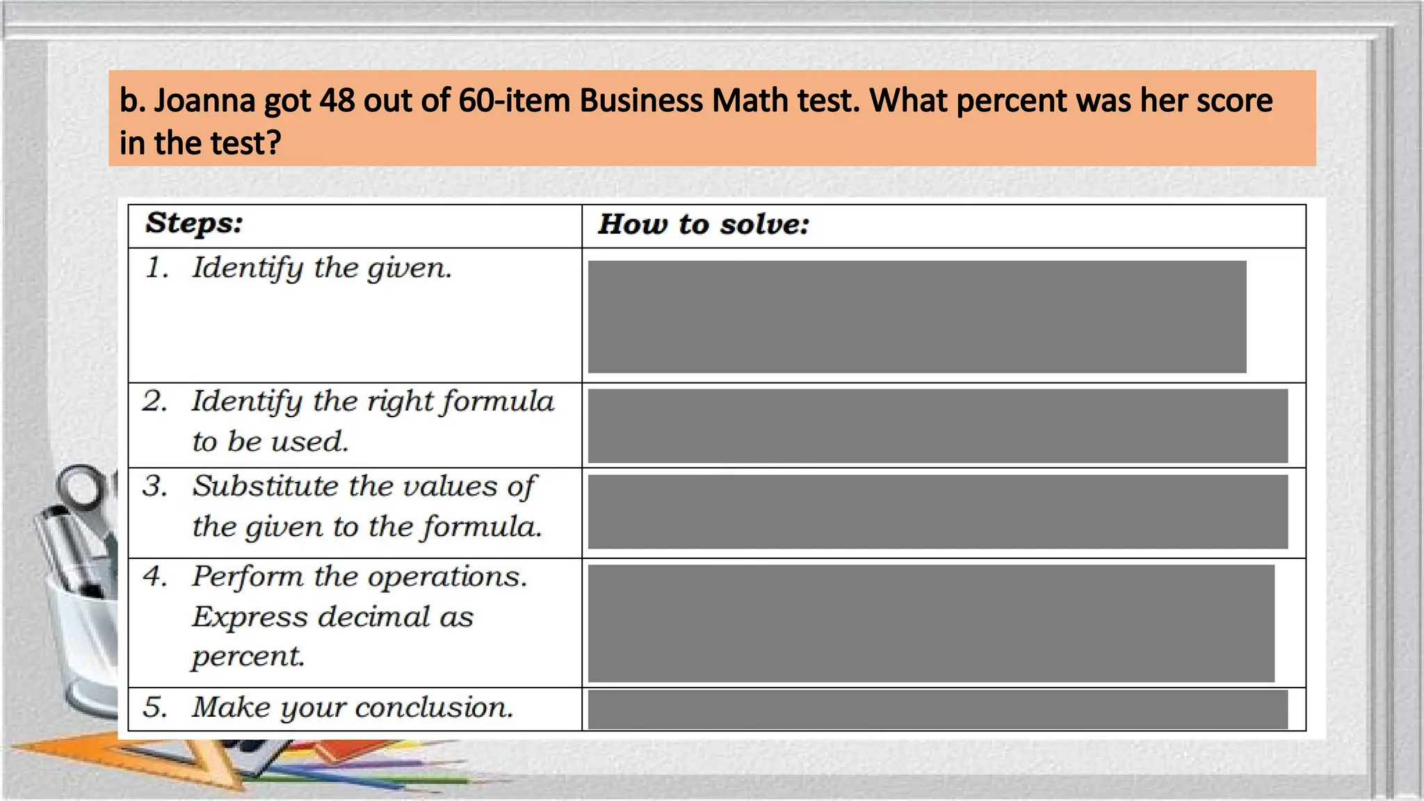 b. Joanna got 48 out of 60-item Business Math test. What percent was her score
in the test?
 
