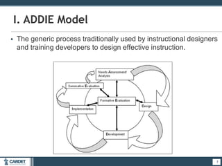 7
I. ADDIE Model
• The generic process traditionally used by instructional designers
and training developers to design effective instruction.
7
 