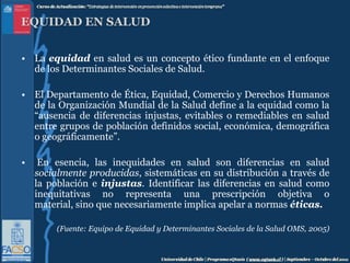 EQUIDAD EN SALUD<br />La equidad en salud es un concepto ético fundante en el enfoque de los Determinantes Sociales de Sal...