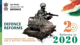 DEFENCE
REFORMS
Reforms in
TRANSFORMATION TODAY
FOR A BETTER TOMORROW
 