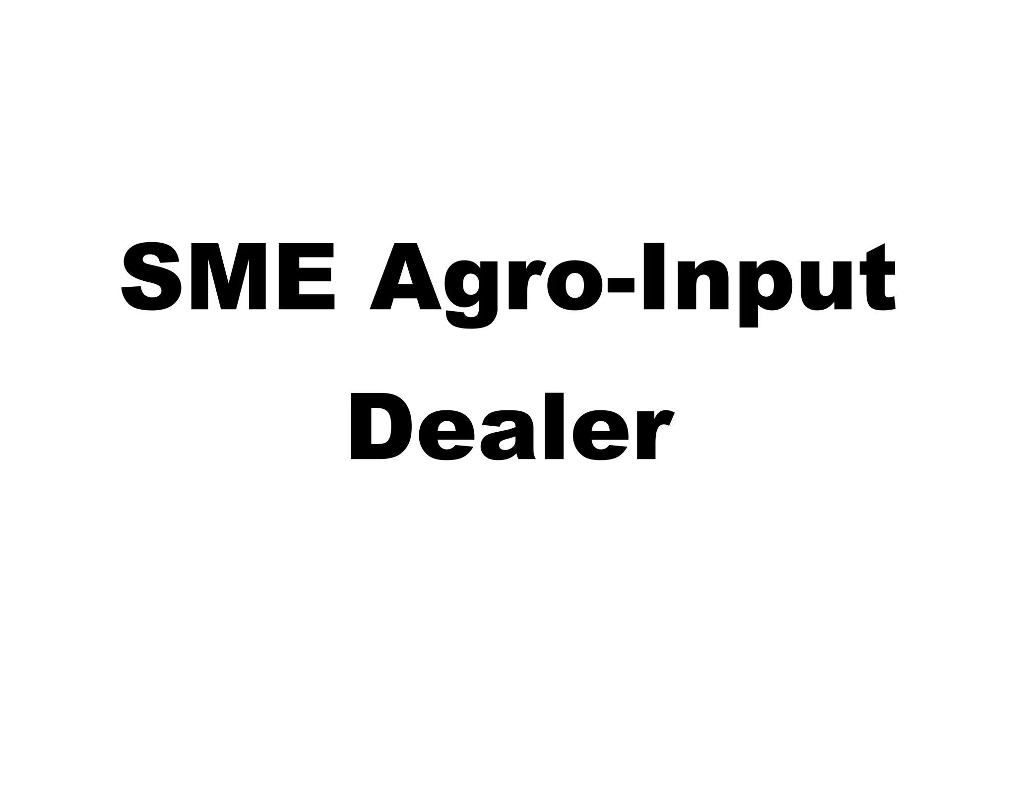 SME Agro-Input
Dealer

 