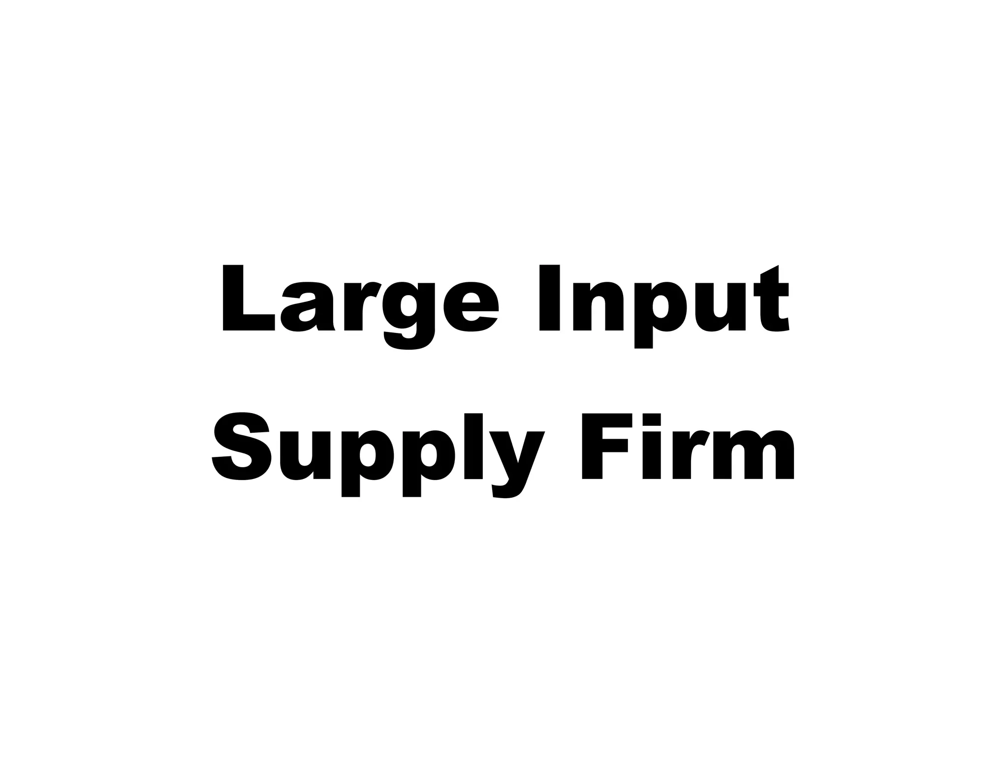 Large Input
Supply Firm

 