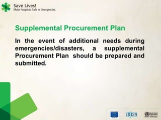 Supplemental Procurement Plan
In the event of additional needs during
emergencies/disasters, a supplemental
Procurement Plan should be prepared and
submitted.
 