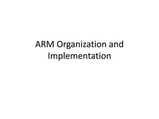 ARM Organization and
Implementation
 