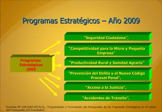 Programas Estratégicos – Año 2009 “ Seguridad Ciudadana”,  “ Productividad Rural y Sanidad Agraria” “ Prevención del Delito y el Nuevo Código Procesal Penal”,   “ Competitividad para la Micro y Pequeña Empresa”   Programas  Estratégicos 2009 “ Acceso a la Justicia”,   “ Accidentes de Tránsito”,   